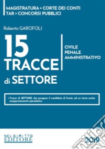 15 tracce di settore. Civile, penale, amministrativo libro di Garofoli Roberto