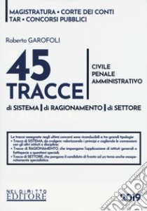 45 tracce di sistema di sistema, di ragionamento, di settore. Civile, penale, amministrativo libro di Garofoli Roberto