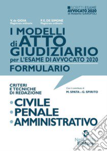 I modelli di atto giudiziario per l'esame di avvocato 2020. Formulario. Criteri e tecniche di redazione. Civile-Penale-Amministrativo. Nuova ediz. libro di De Gioia V. (cur.); De Simone P. E. (cur.)