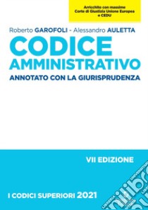 Codice amministrativo. Annotato con la giurisprudenza libro di Garofoli Roberto; Auletta Alessandro