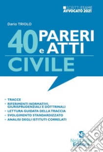 40 pareri e atti. Civile. Per l'esame scritto di avvocato 2021/2022. Nuova ediz. libro di Triolo Dario