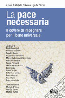 La pace necessaria. Il dovere di impegnarsi per il bene universale libro di D'Avino M. (cur.); De Siervo U. (cur.)