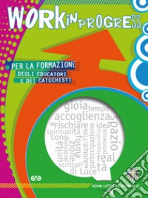 Work in progress. Per la formazione degli educatori e dei catechisti 2017/2018 libro di Azione Cattolica ragazzi (cur.)