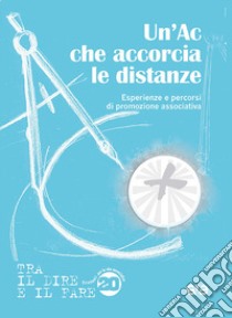 Un'AC che accorcia le distanze. Esperienze e percorsi di promozione associativa libro di Azione Cattolica Italiana (cur.)