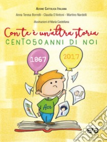 Con te è un'altra storia. Cento50anni di noi libro di Borrelli Anna Teresa; D'Antoni Claudia; Nardelli Martino