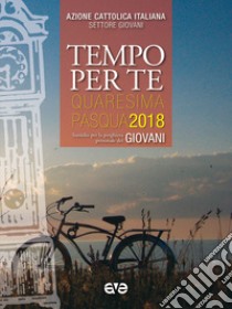 Tempo per te. Quaresima-Pasqua 2018 per giovani. Sussidio per la preghiera personale libro di Azione Cattolica Italiana - Settore giovani (cur.)