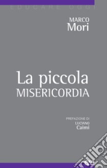 La piccola misericordia libro di Mori Marco