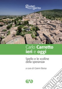 Carlo Carretto ieri e oggi. Spello e le «colline della speranza» libro di Borsa G. (cur.)