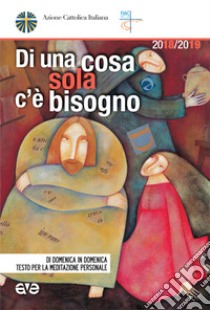 Di una cosa sola c'è bisogno. Di domenica in domenica testo per la meditazione personale libro di Azione Cattolica Italiana (cur.)