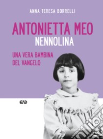 Antonietta Meo. Nennolina. Una vera bambina del Vangelo libro di Borrelli Anna Teresa