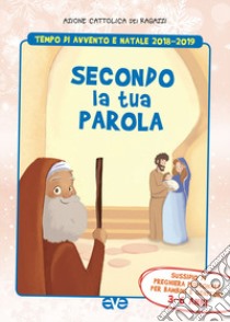 Secondo la tua parola 1. Avvento e Natale 2018/19. Sussidio di preghiera personale per bambini 3-6 anni e genitori libro di Azione Cattolica ragazzi (cur.)