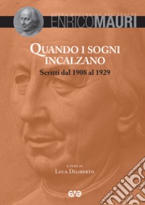 Quando i sogni incalzano. Scritti dal 1908 al 1929 libro di Mauri Enrico; Diliberto L. (cur.)