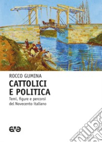 Cattolici e politica. Temi, figure e percorsi del Novecento italiano libro di Gumina Rocco