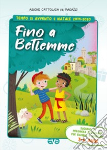 Fino a Betlemme. Tempo di Avvento e Natale 2019-2020. Vol. 1: Sussidio di preghiera personale per bambini 3-6 anni e genitori libro di Azione Cattolica ragazzi (cur.)