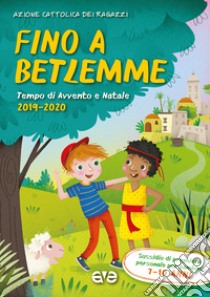 Fino a Betlemme. Tempo di Avvento e Natale 2019-2020. Vol. 2: Sussidio di preghiera personale per ragazzi 7-10 anni libro di Azione Cattolica ragazzi (cur.)