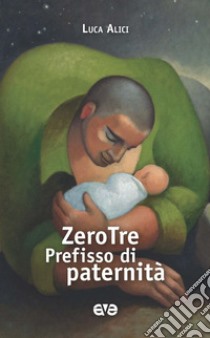 Zerotre. Prefisso di paternita libro di Alici Luca