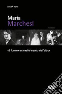 Maria Marchesi. «E fummo una nelle braccia dell'altro» libro di Peri Maria