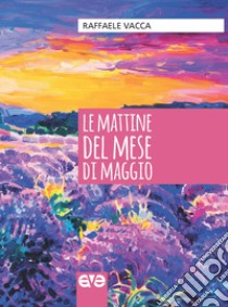 Le mattine del mese di maggio libro di Vacca Raffaele