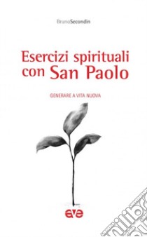 Esercizi spirituali con San Paolo. Generare a vita nuova libro di Secondin Bruno