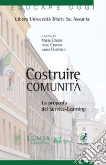 Costruire comunità. La proposta del Service-Learning libro di Cinque M. (cur.); Culcasi I. (cur.); Dalfollo L. (cur.)