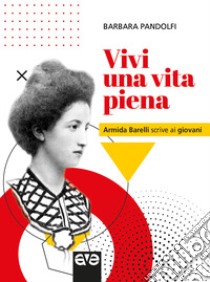 Vivi una vita piena. Armida Barelli scrive ai giovani libro di Pandolfi Barbara