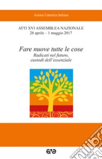 Fare nuove tutte le cose. Radicati nel futuro, custodi dell'essenziale libro di Azione Cattolica Italiana