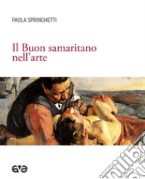 Il Buon samaritano nell'arte libro di Springhetti Paola