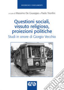 Questioni sociali, vissuto religioso, proiezioni politiche. Studi in onore di Giorgio Vecchio libro di Trionfini P. (cur.); De Giuseppe M. (cur.)