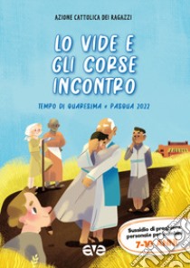 Lo vide e gli corse incontro 2. Quaresima e Pasqua 2022. Sussidio di preghiera personale per bambini 7-10 anni libro di Azione Cattolica ragazzi