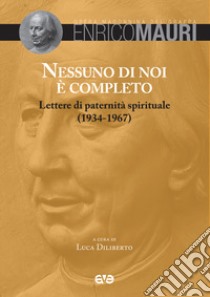 Nessuno di noi è completo. Lettere di paternità spirituale (1934-1967) libro di Mauri Enrico; Diliberto L. (cur.)