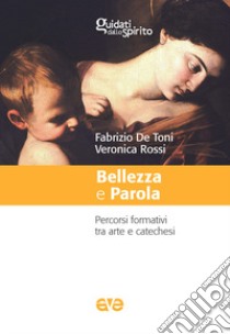 Bellezza e parola. Percorsi formativi tra arte e catechesi libro di De Toni Fabrizio; Rossi Veronica