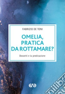 Omelia, pratica da rottamare? Dossetti e la predicazione libro di De Toni Fabrizio