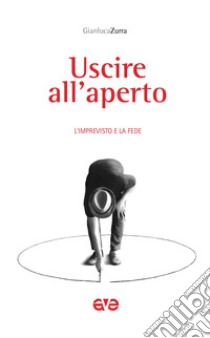 Uscire all'aperto. L'imprevisto e la fede libro di Zurra Gianluca