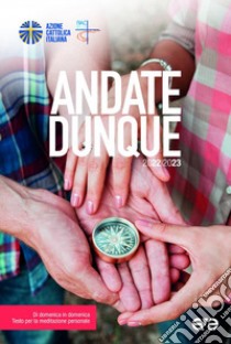 Andate dunque. Di domenica in domenica, testo per la meditazione personale. 2022-2023 libro di Azione Cattolica Italiana (cur.)