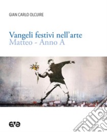 Vangeli festivi nell'arte. Matteo anno A. Ediz. illustrata libro di Olcuire Gian Carlo