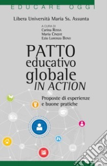 Patto educativo globale in action. Proposte di esperienze e buone pratiche libro di Rossa C. (cur.); Cinque M. (cur.); Bono E. L. (cur.)