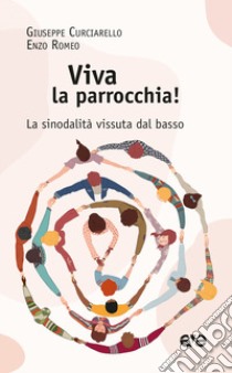 Viva la parrocchia! La sinodalità vissuta dal basso libro di Curciarello Giuseppe; Romeo Enzo