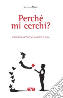 Perché mi cerchi? Esercizi in ascolto del vangelo di Luca libro di Miscio Salvatore