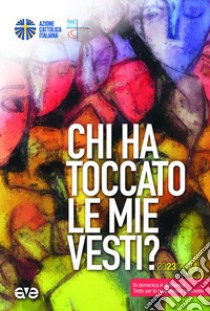 Chi ha toccato le mie vesti? Di domenica in domenica. Testo per la formazione personale libro di Azione Cattolica Italiana (cur.)