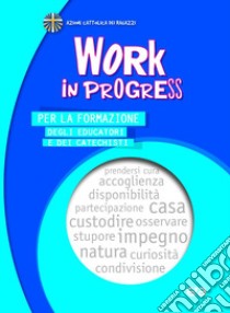 Work in progress. Per la formazione degli educatori e dei catechisti 2023/2024 libro di Azione Cattolica ragazzi (cur.)