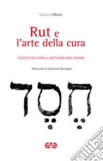 Rut e l'arte della cura. Esercizi per vivere il battesimo ogni giorno libro di Miscio Salvatore