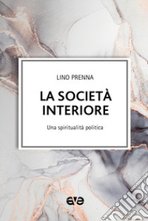 La società interiore. Una spiritualità politica libro di Prenna Lino