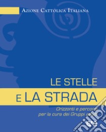 Le stelle e la strada. Orizzonti e percorsi per la cura dei gruppi adulti libro di Azione Cattolica Italiana (cur.)