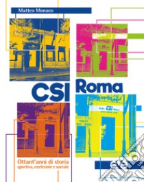 CSI Roma. Ottant'anni di storia sportiva, ecclesiale e sociale libro di Monaco Matteo