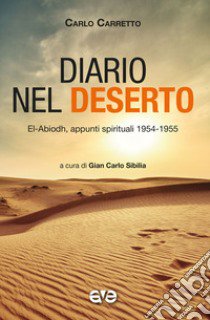 Diario nel deserto. El-Abiodh, appunti spirituali 1954-1955 libro di Carretto Carlo; Sibilia G. C. (cur.)