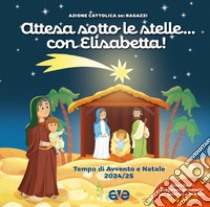 Attesa sotto le stelle... con Elisabetta. Tempo di Avvento e Natale 2024-25 libro di Azione Cattolica ragazzi (cur.)