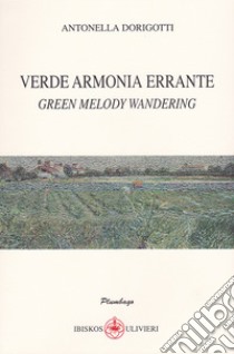 Verde armonia errante-Green melody wandering libro di Dorigotti Antonella