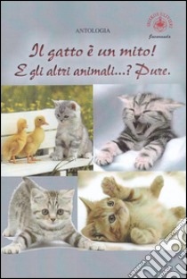 Il gatto è un mito! E gli altri animali...? Pure libro di Ulivieri A. (cur.)