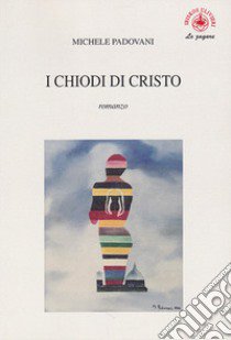 I chiodi di Cristo libro di Padovani Michele