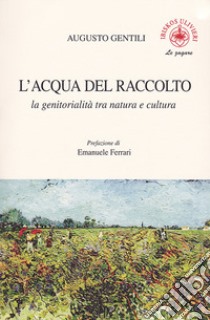 L'acqua del raccolto. La genitorialità tra natura e cultura libro di Gentili Augusto